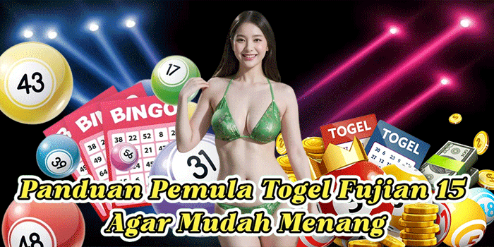 Panduan Pemula Togel Fujian 15 Agar Mudah Menang