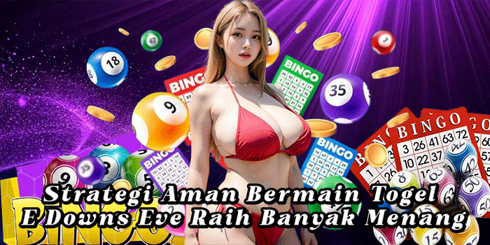 Strategi Aman Bermain Togel E Downs Eve Raih Banyak Menang